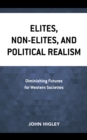 Image for Elites, non-elites, and political realism  : diminishing futures for western societies