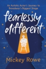 Image for Fearlessly different: an autistic actor&#39;s journey to Broadway&#39;s biggest stage