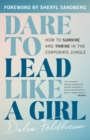 Image for Dare to lead like a girl  : how to survive and thrive in the corporate jungle