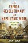 Image for The French revolutionary and Napoleonic wars  : strategies for a world war