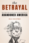 Image for The betrayal: how Mitch McConnell and the Senate Republicans abandoned America