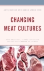 Image for Changing meat cultures  : food practices, global capitalism, and the consumption of animals
