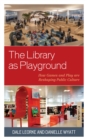 Image for The Library as Playground: How Games and Play Are Reshaping Public Culture