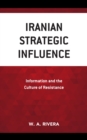 Image for Iranian Strategic Influence: Information and the Culture of Resistance