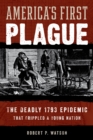 Image for America&#39;s First Plague: The Deadly 1793 Epidemic That Crippled a Young Nation
