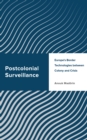 Image for Postcolonial surveillance  : Europe&#39;s border technologies between colony and crisis