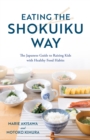 Image for Eating the shokuiku way  : the Japanese guide to raising kids with healthy food habits