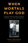 Image for When mortals play God  : eugenics and one family&#39;s story of tragedy, loss, and perseverance