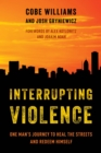 Image for Interrupting Violence : One Man&#39;s Journey to Heal the Streets and Redeem Himself