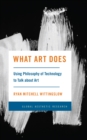 Image for What Art Does: Using Philosophy of Technology to Talk About Art