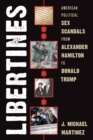 Image for Libertines  : American political sex scandals from Alexander Hamilton to Donald Trump