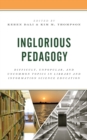 Image for Inglorious pedagogy  : difficult, unpopular, and uncommon topics in library and information science education