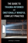 Image for The Guide to Trauma-Informed and Emotionally Mindful Conflict Practice