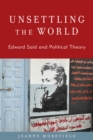 Image for Unsettling the world  : Edward Said and political theory