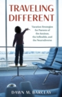 Image for Traveling different  : vacation strategies for parents of the anxious, the inflexible, and the neurodiverse