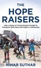 Image for The Hope Raisers  : how a group of young Kenyans fought to transform their slum and inspire a community
