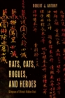 Image for Rats, cats, rogues, and heroes  : glimpses of China&#39;s hidden past