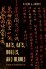 Image for Rats, Cats, Rogues, and Heroes: Glimpses of China&#39;s Hidden Past