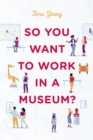 Image for So you want to work in a museum?