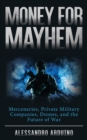 Image for Money for mayhem  : mercenaries, private military companies, drones, and the future of war