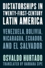 Image for Dictatorships in Twenty-First-Century Latin America: Venezuela, Bolivia, Nicaragua, Ecuador, and El Salvador