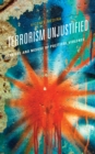 Image for Terrorism unjustified  : the use and misuse of political violence