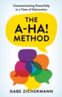 Image for The a-ha! method: communicating powerfully in a time of distraction