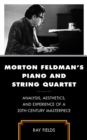 Image for Morton Feldman&#39;s Piano and String Quartet: Analysis, Aesthetics, and Experience of a 20Th-Century Masterpiece