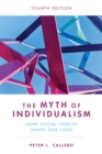 Image for The Myth of Individualism: How Social Forces Shape Our Lives