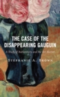Image for The Case of the Disappearing Gauguin : A Study of Authenticity and the Art Market