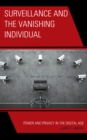 Image for Surveillance and the Vanishing Individual: Power and Privacy in the Digital Age
