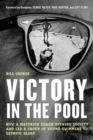 Image for Victory in the pool: how a maverick coach upended society and led a group of young swimmers to Olympic glory