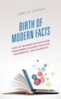 Image for Birth of modern facts  : how the information revolution transformed academic research, governments and businesses