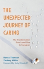 Image for The unexpected journey of caring  : the transformation from loved one to caregiver