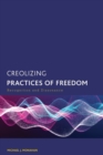 Image for Creolizing practices of freedom  : recognition and dissonance
