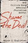 Image for Shame the devil  : how critics keep American journalism honest