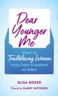 Image for Dear younger me  : what 35 trailblazing women wish they&#39;d known as girls