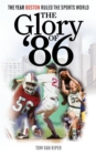 Image for The glory of &#39;86  : the year Boston ruled the sports world