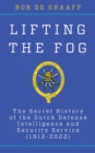 Image for Lifting the fog  : the secret history of the Dutch Defense Intelligence and Security Service (1912-2022)