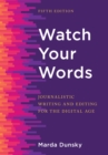 Image for Watch your words  : journalistic writing and editing for the digital age