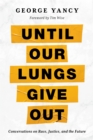 Image for Until our lungs give out  : conversations on race, justice, and the future