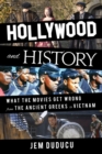 Image for Hollywood and history  : what the movies get wrong from the ancient Greeks to Vietnam