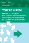 Image for You&#39;re hired!  : practical strategies for guiding individuals with autism spectrum disorder to competitive employment