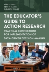 Image for The Educator&#39;s Guide to Action Research : Practical Connections for Implementation of Data-Driven Decision-Making
