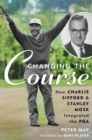 Image for Changing the course  : how Charlie Sifford and Stanley Mosk integrated the PGA