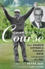 Image for Changing the Course: How Charlie Sifford and Stanley Mosk Integrated the PGA