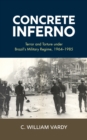 Image for Concrete inferno  : terror and torture under Brazil&#39;s military regime, 1964-1985
