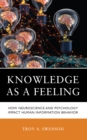 Image for Knowledge as a feeling  : how neuroscience and psychology impact human information behavior