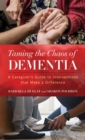 Image for Taming the chaos of dementia  : a caregiver&#39;s guide to interventions that make a difference