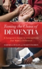Image for Taming the Chaos of Dementia: A Caregiver&#39;s Guide to Interventions That Make a Difference